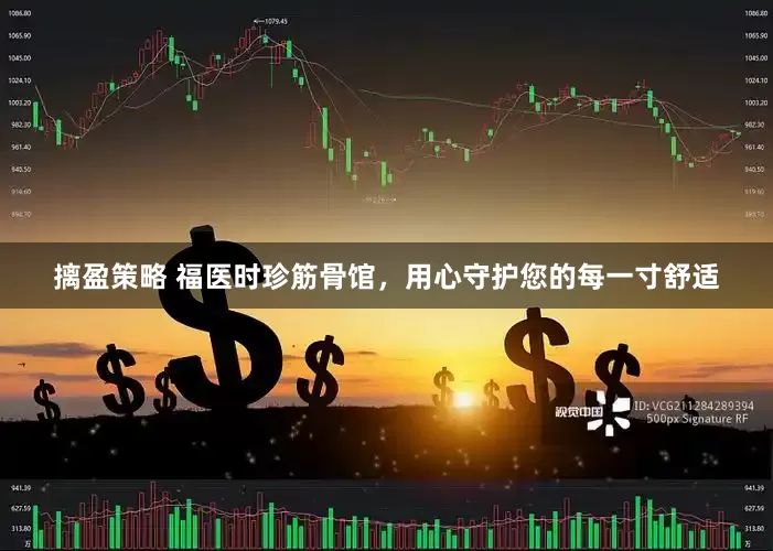 摛盈策略 福医时珍筋骨馆，用心守护您的每一寸舒适