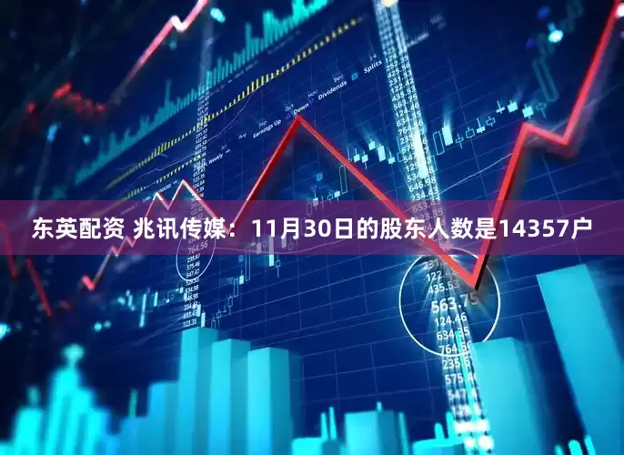 东英配资 兆讯传媒：11月30日的股东人数是14357户